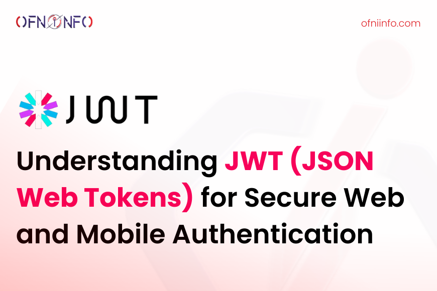 Understanding JWT (JSON Web Tokens) for Secure Web and Mobile Authentication